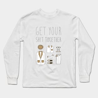 Get your shit together Long Sleeve T-Shirt